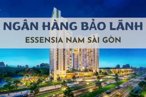 Ngân hàng bảo lãnh dự án Essensia Nam Sài Gòn là ngân hàng nào? Có uy tín hay không?