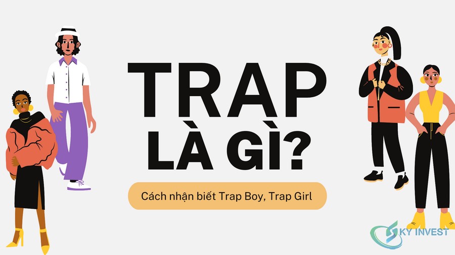 Trap là gì? Cách nhận biết Trap Boy, Trap Girl?